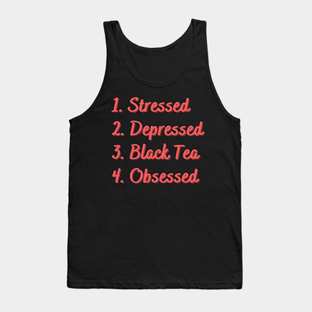 Stressed. Depressed. Black Tea. Obsessed. Tank Top by Eat Sleep Repeat